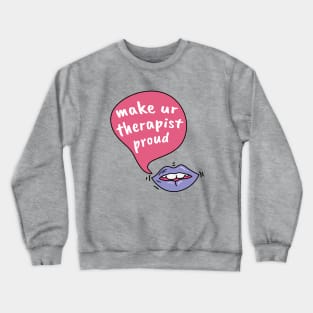 Make your therapist proud Crewneck Sweatshirt